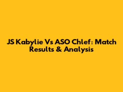 JS Kabylie Vs ASO Chlef: Match Results & Analysis