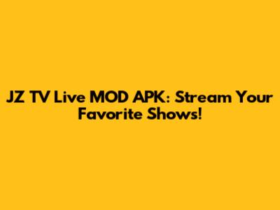 JZ TV Live MOD APK: Stream Your Favorite Shows!