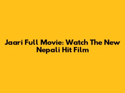Jaari Full Movie: Watch The New Nepali Hit Film