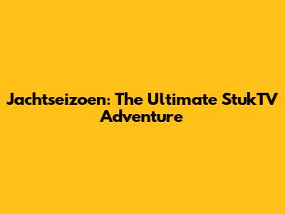 Jachtseizoen: The Ultimate StukTV Adventure