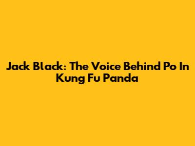 Jack Black: The Voice Behind Po In Kung Fu Panda