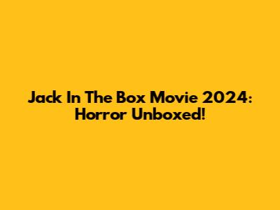 Jack In The Box Movie 2024: Horror Unboxed!