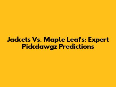 Jackets Vs. Maple Leafs: Expert Pickdawgz Predictions