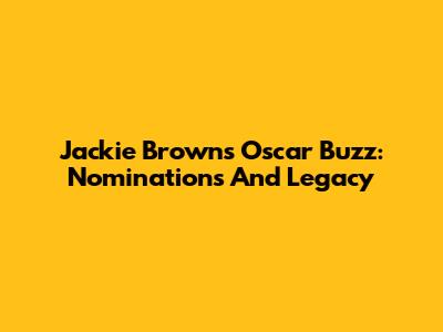 Jackie Brown's Oscar Buzz: Nominations And Legacy
