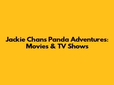 Jackie Chan's Panda Adventures: Movies & TV Shows