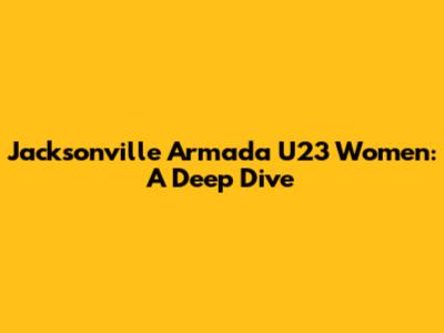 Jacksonville Armada U23 Women: A Deep Dive
