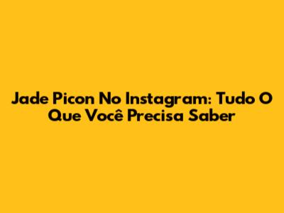 Jade Picon No Instagram: Tudo O Que Você Precisa Saber