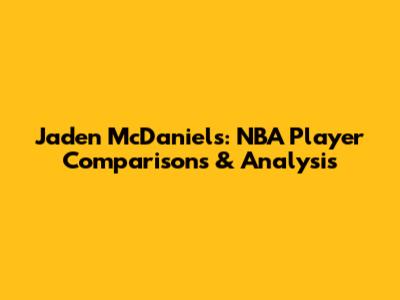Jaden McDaniels: NBA Player Comparisons & Analysis