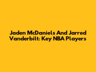 Jaden McDaniels And Jarred Vanderbilt: Key NBA Players