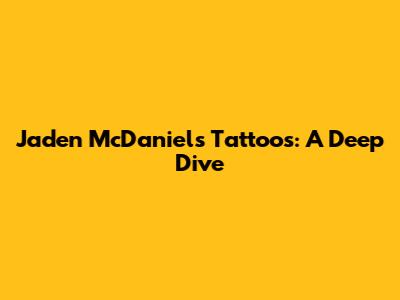 Jaden McDaniels Tattoos: A Deep Dive