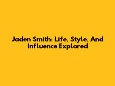 Jaden Smith: Life, Style, And Influence Explored