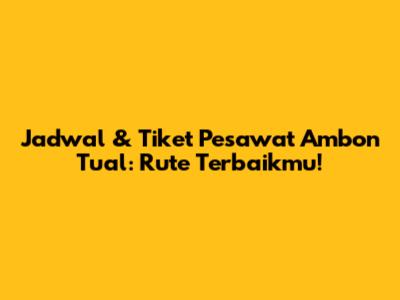Jadwal & Tiket Pesawat Ambon Tual: Rute Terbaikmu!