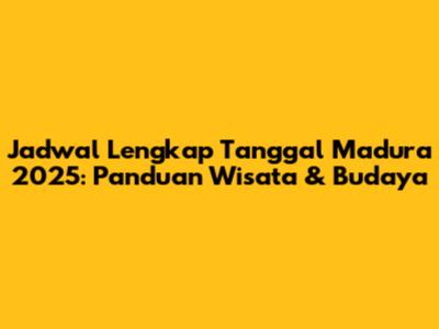 Jadwal Lengkap Tanggal Madura 2025: Panduan Wisata & Budaya