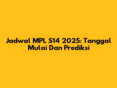Jadwal MPL S14 2025: Tanggal Mulai Dan Prediksi