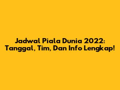 Jadwal Piala Dunia 2022: Tanggal, Tim, Dan Info Lengkap!