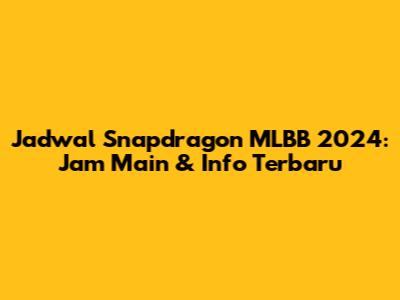 Jadwal Snapdragon MLBB 2024: Jam Main & Info Terbaru