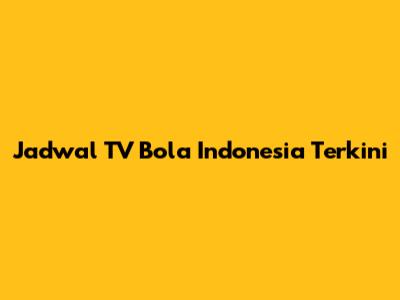 Jadwal TV Bola Indonesia Terkini