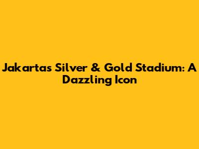 Jakarta's Silver & Gold Stadium: A Dazzling Icon