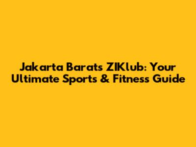 Jakarta Barat's ZIKlub: Your Ultimate Sports & Fitness Guide