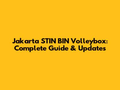Jakarta STIN BIN Volleybox: Complete Guide & Updates