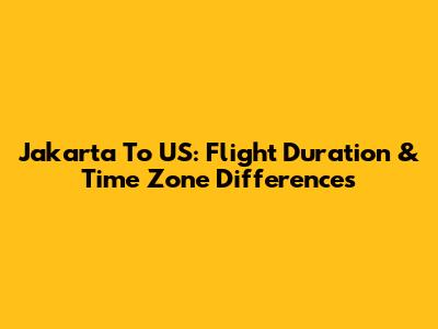 Jakarta To US: Flight Duration & Time Zone Differences