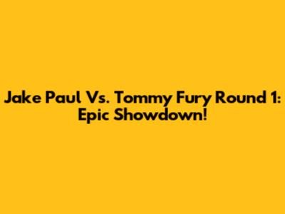 Jake Paul Vs. Tommy Fury Round 1: Epic Showdown!