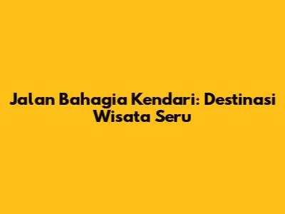 Jalan Bahagia Kendari: Destinasi Wisata Seru