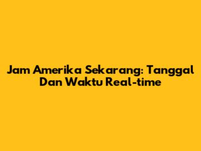 Jam Amerika Sekarang: Tanggal Dan Waktu Real-time