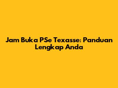 Jam Buka PSe Texasse: Panduan Lengkap Anda