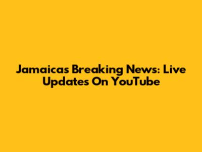 Jamaica's Breaking News: Live Updates On YouTube