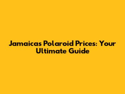 Jamaica's Polaroid Prices: Your Ultimate Guide