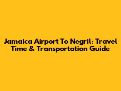 Jamaica Airport To Negril: Travel Time & Transportation Guide