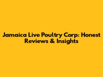 Jamaica Live Poultry Corp: Honest Reviews & Insights