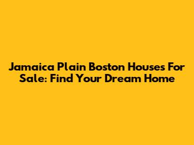 Jamaica Plain Boston Houses For Sale: Find Your Dream Home
