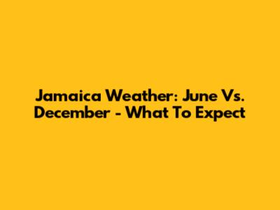 Jamaica Weather: June Vs. December - What To Expect