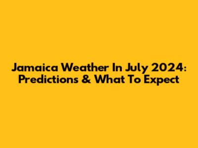 Jamaica Weather In July 2024: Predictions & What To Expect