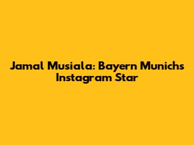 Jamal Musiala: Bayern Munich's Instagram Star