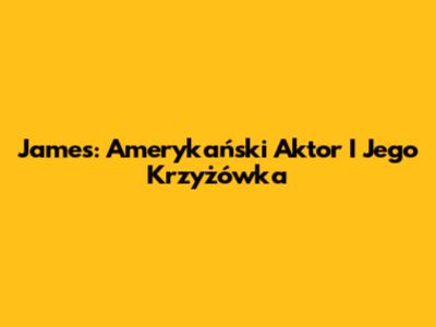 James: Amerykański Aktor I Jego Krzyżówka