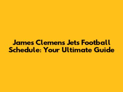 James Clemens Jets Football Schedule: Your Ultimate Guide
