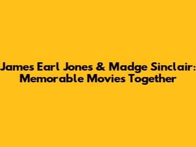 James Earl Jones & Madge Sinclair: Memorable Movies Together