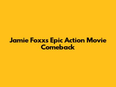 Jamie Foxx's Epic Action Movie Comeback