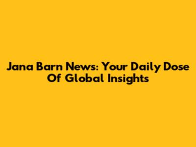 Jana Barn News: Your Daily Dose Of Global Insights