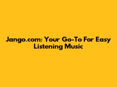 Jango.com: Your Go-To For Easy Listening Music