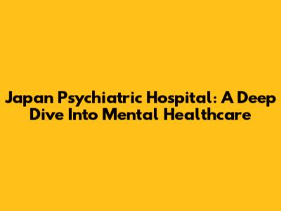 Japan Psychiatric Hospital: A Deep Dive Into Mental Healthcare