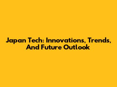 Japan Tech: Innovations, Trends, And Future Outlook