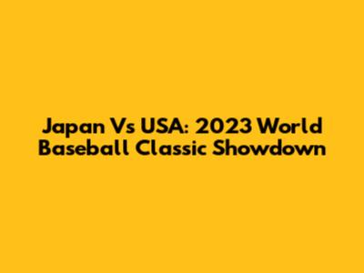 Japan Vs USA: 2023 World Baseball Classic Showdown