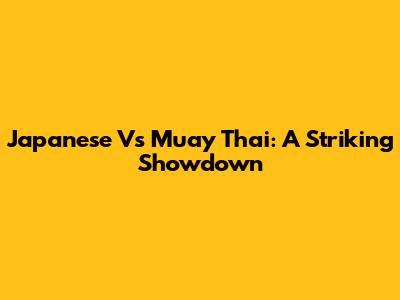 Japanese Vs Muay Thai: A Striking Showdown