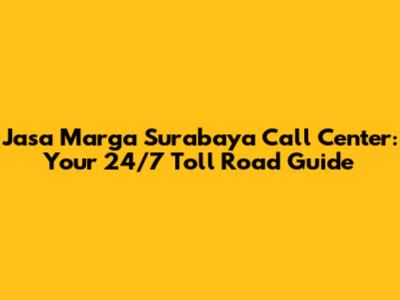 Jasa Marga Surabaya Call Center: Your 24/7 Toll Road Guide
