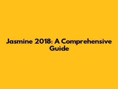 Jasmine 2018: A Comprehensive Guide