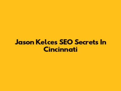 Jason Kelce's SEO Secrets In Cincinnati